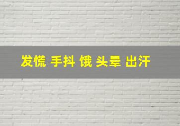 发慌 手抖 饿 头晕 出汗